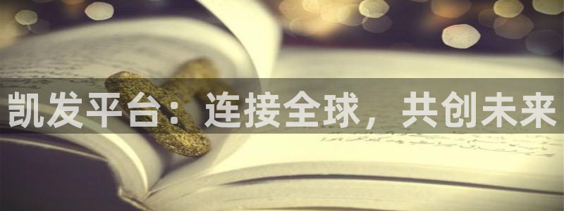 彩神股份：凯发平台：连接全球，共创未来